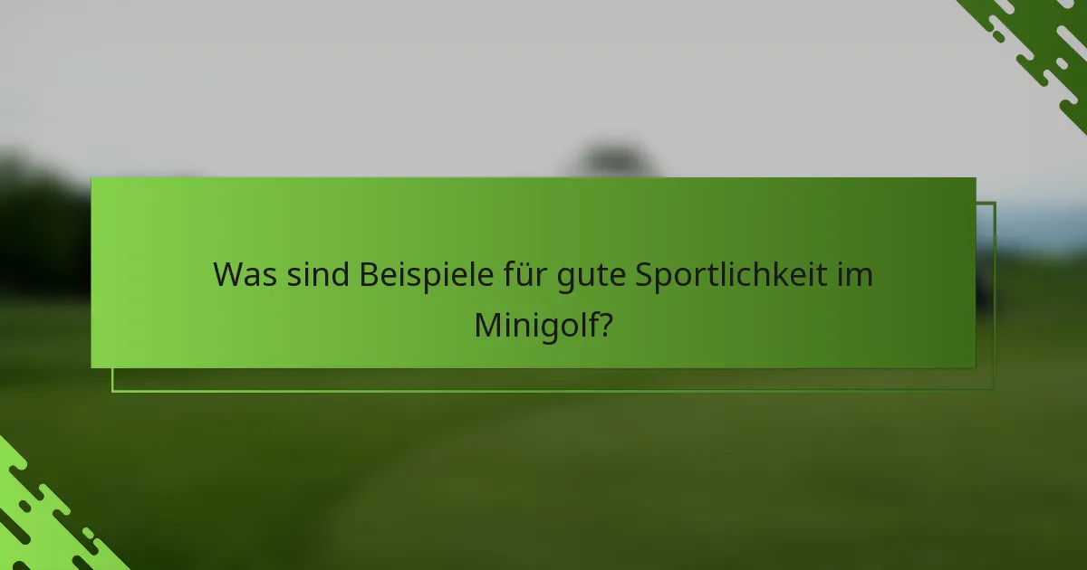 Was sind Beispiele für gute Sportlichkeit im Minigolf?