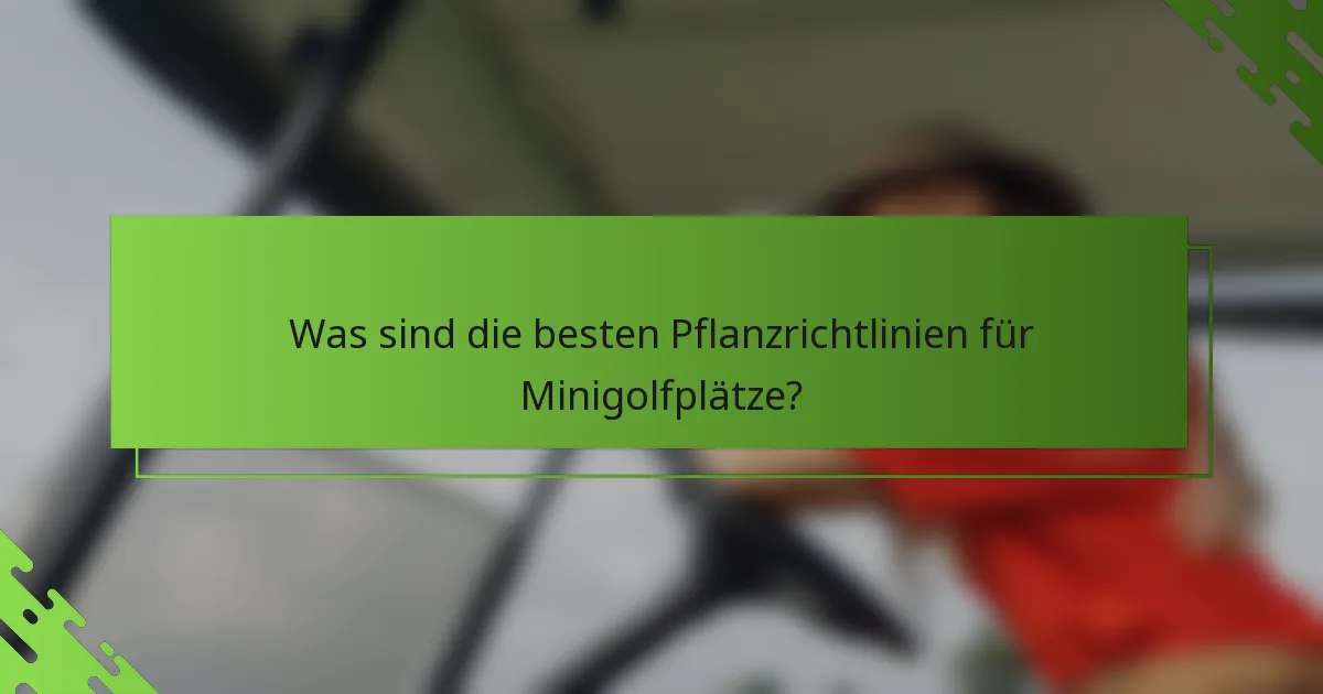Was sind die besten Pflanzrichtlinien für Minigolfplätze?