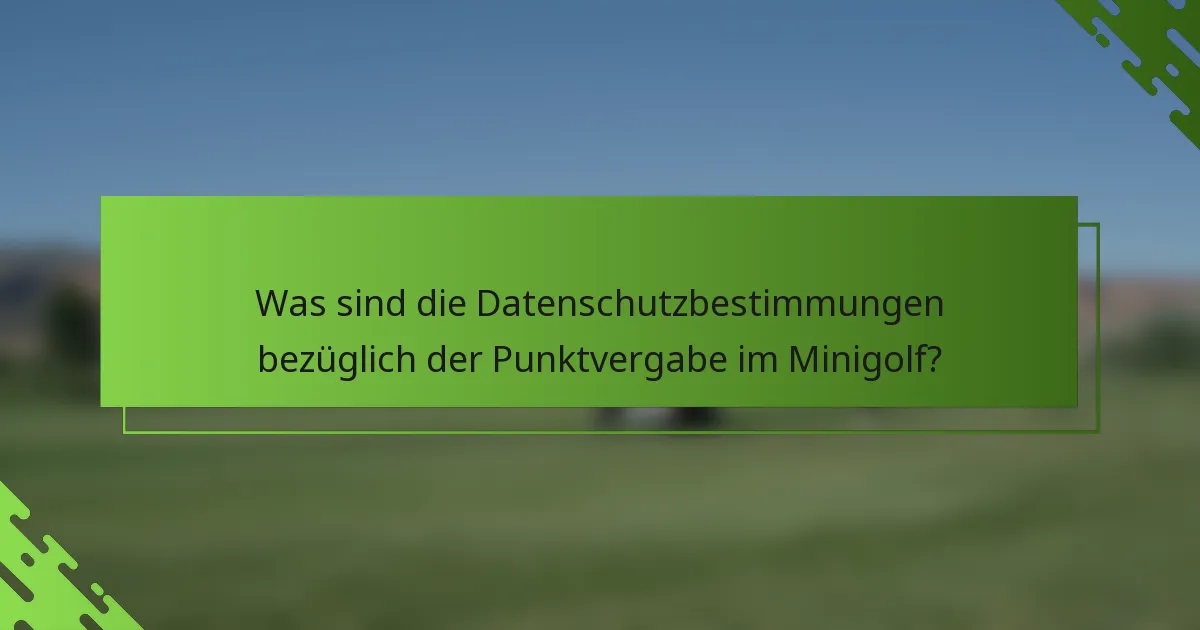 Was sind die Datenschutzbestimmungen bezüglich der Punktvergabe im Minigolf?