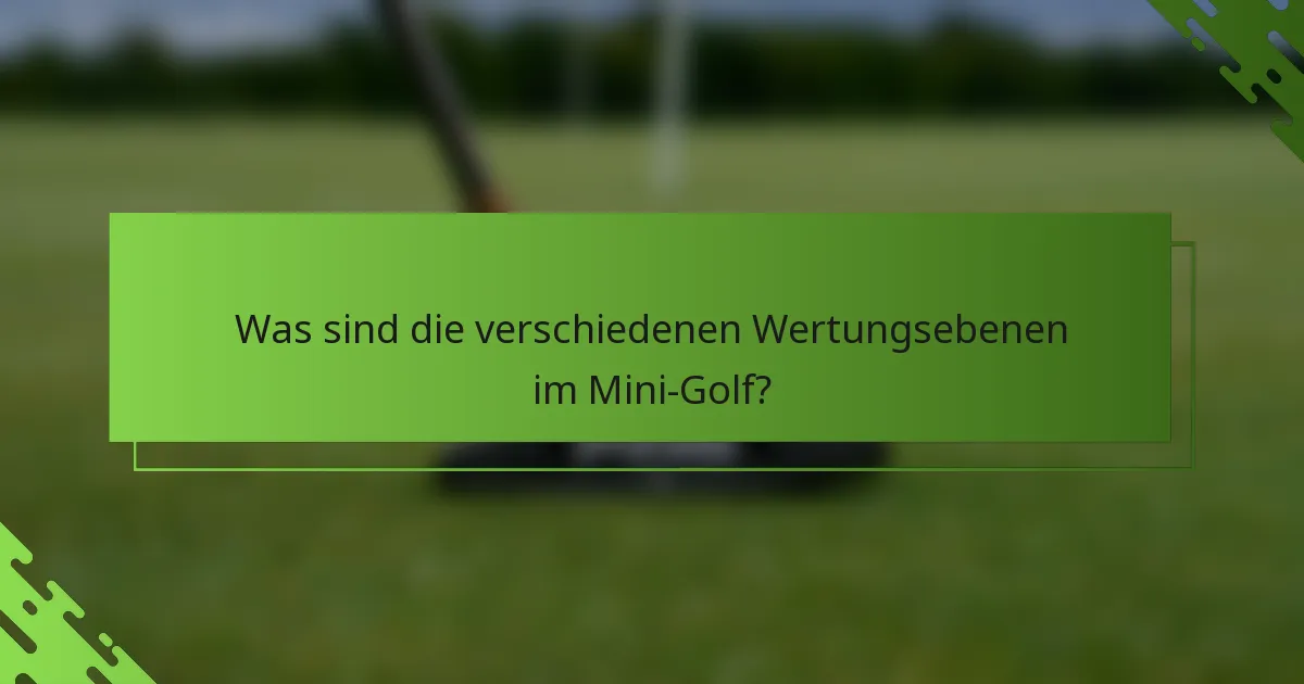 Was sind die verschiedenen Wertungsebenen im Mini-Golf?