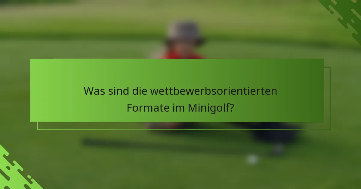 Was sind die wettbewerbsorientierten Formate im Minigolf?