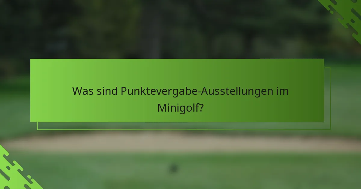 Was sind Punktevergabe-Ausstellungen im Minigolf?