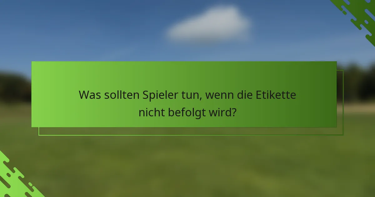 Was sollten Spieler tun, wenn die Etikette nicht befolgt wird?