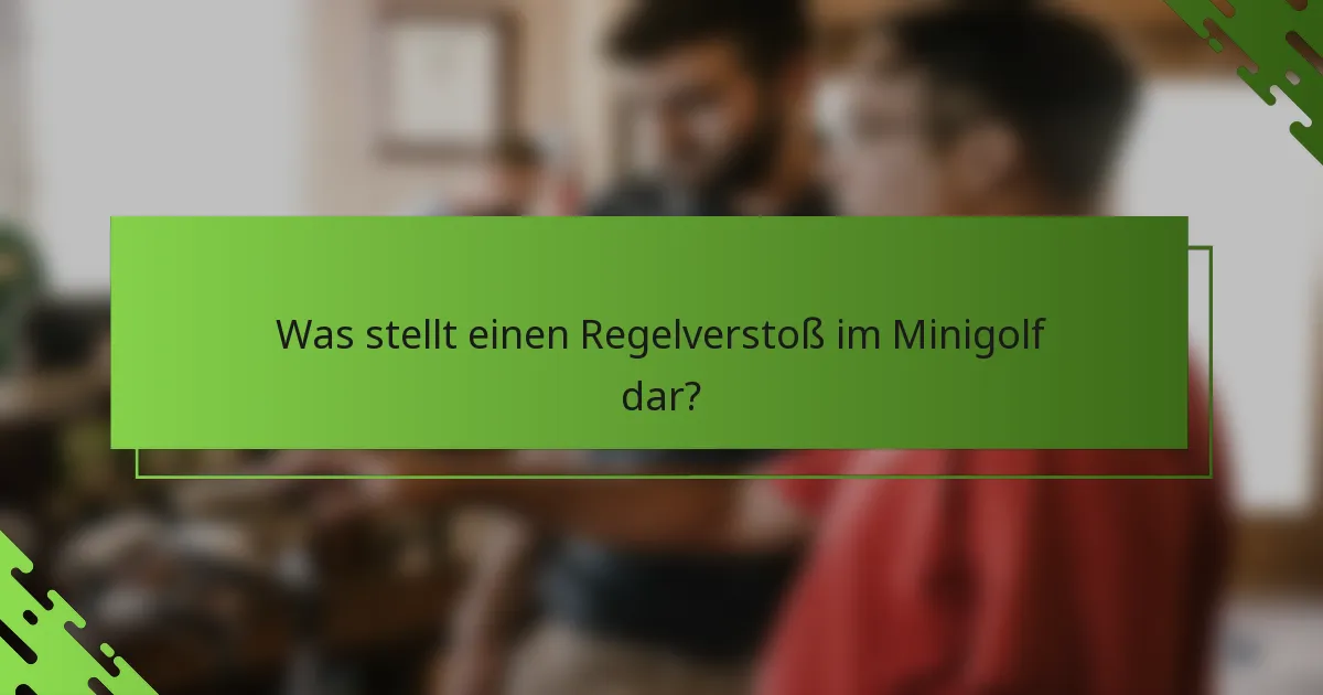 Was stellt einen Regelverstoß im Minigolf dar?