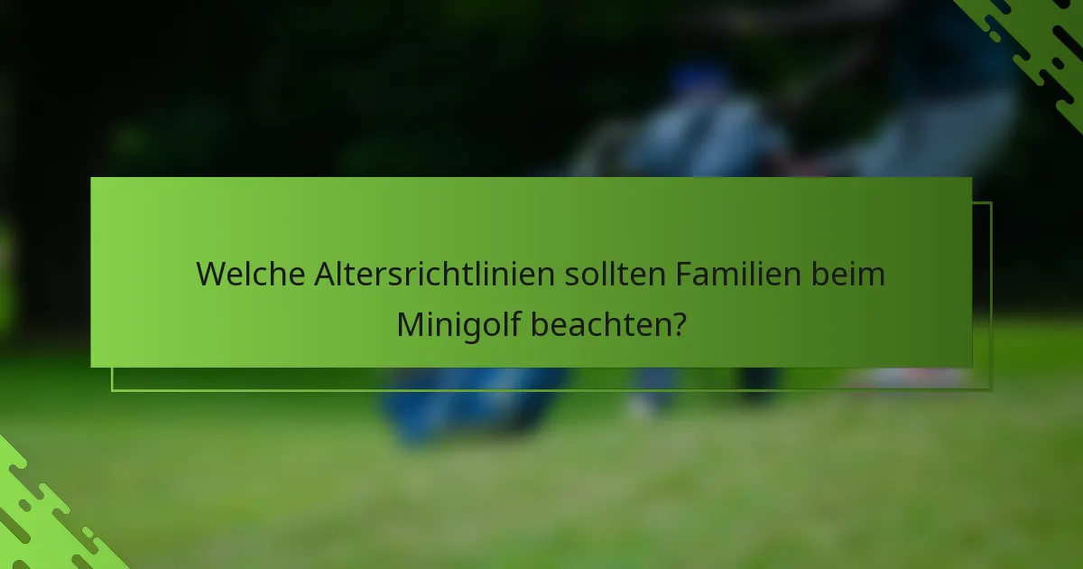 Welche Altersrichtlinien sollten Familien beim Minigolf beachten?