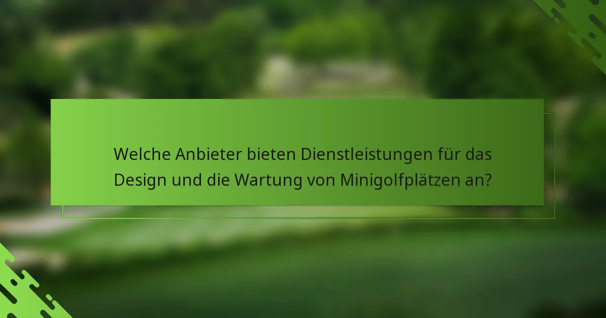 Welche Anbieter bieten Dienstleistungen für das Design und die Wartung von Minigolfplätzen an?
