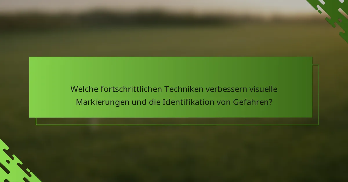 Welche fortschrittlichen Techniken verbessern visuelle Markierungen und die Identifikation von Gefahren?