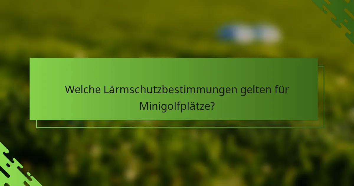 Welche Lärmschutzbestimmungen gelten für Minigolfplätze?