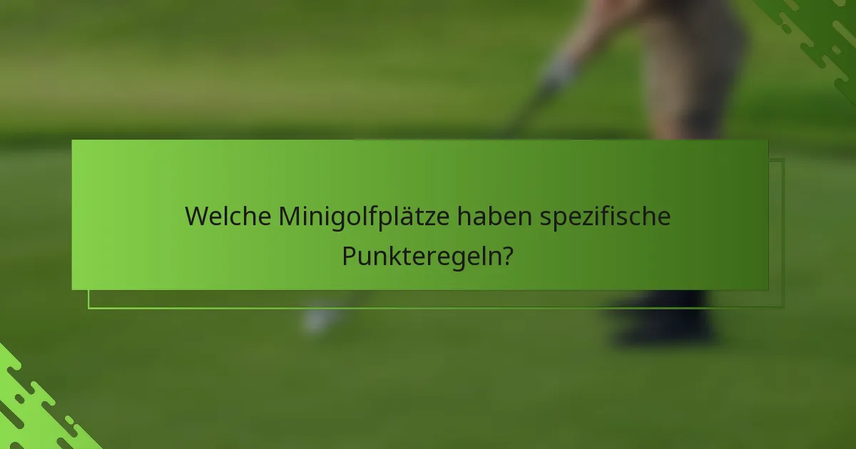 Welche Minigolfplätze haben spezifische Punkteregeln?