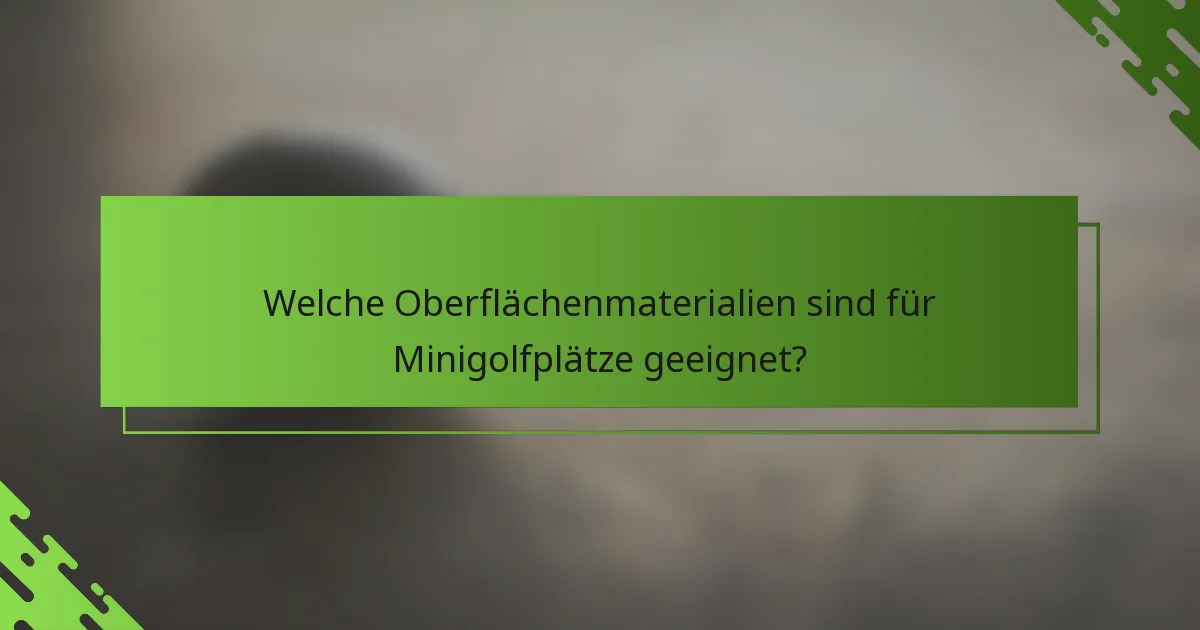 Welche Oberflächenmaterialien sind für Minigolfplätze geeignet?