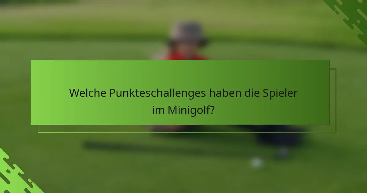 Welche Punkteschallenges haben die Spieler im Minigolf?
