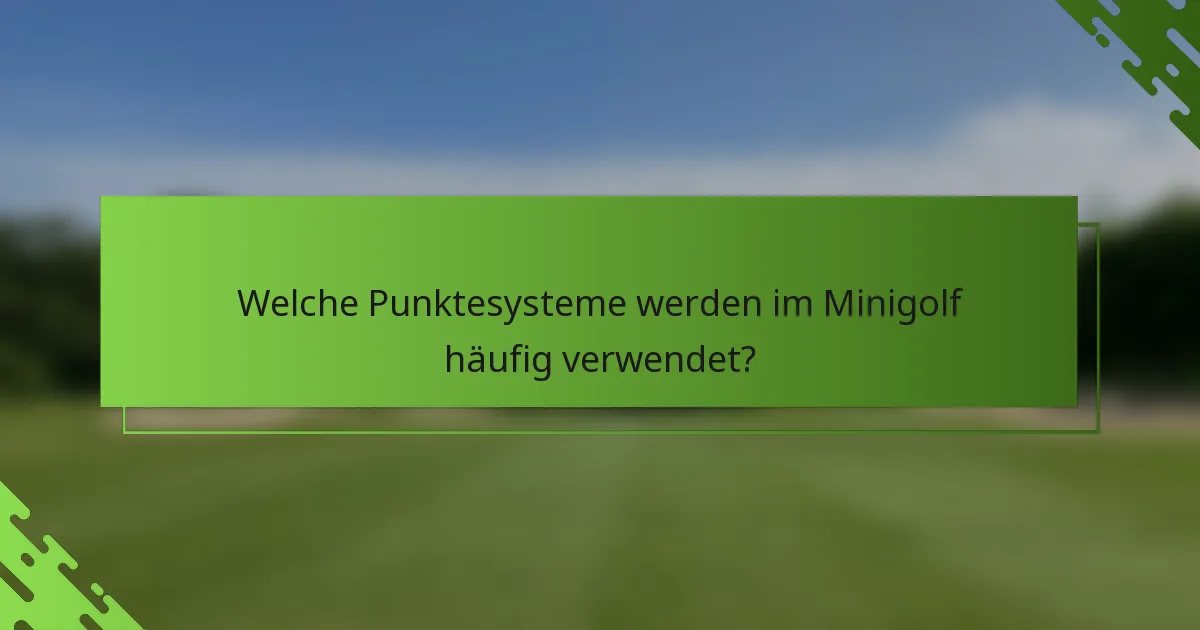 Welche Punktesysteme werden im Minigolf häufig verwendet?