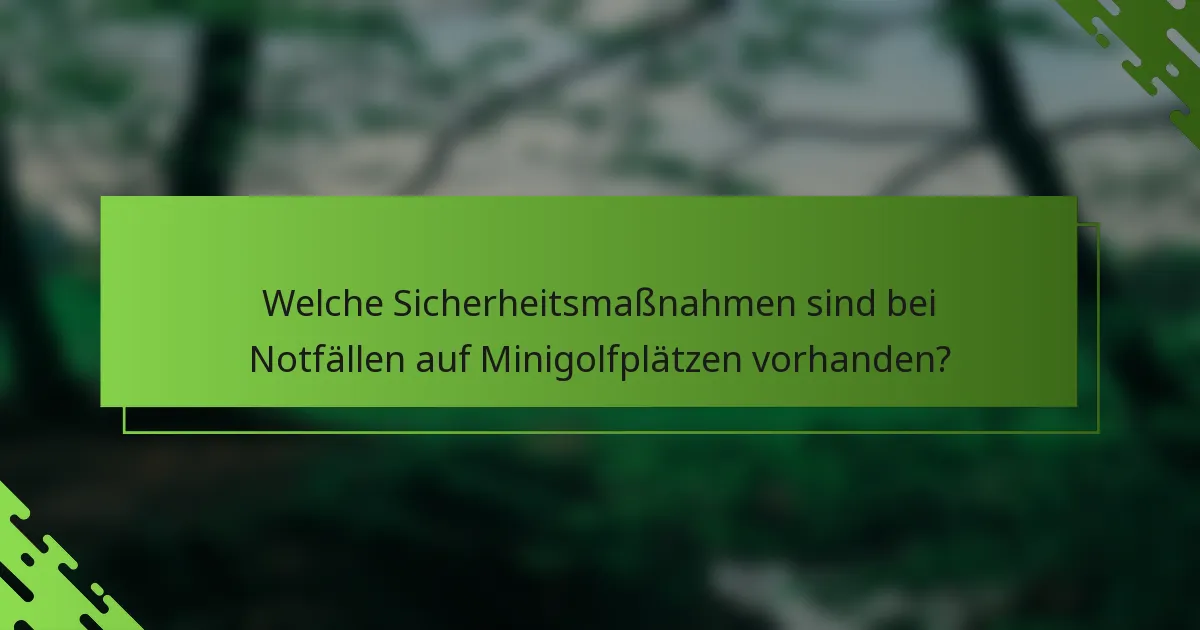 Welche Sicherheitsmaßnahmen sind bei Notfällen auf Minigolfplätzen vorhanden?