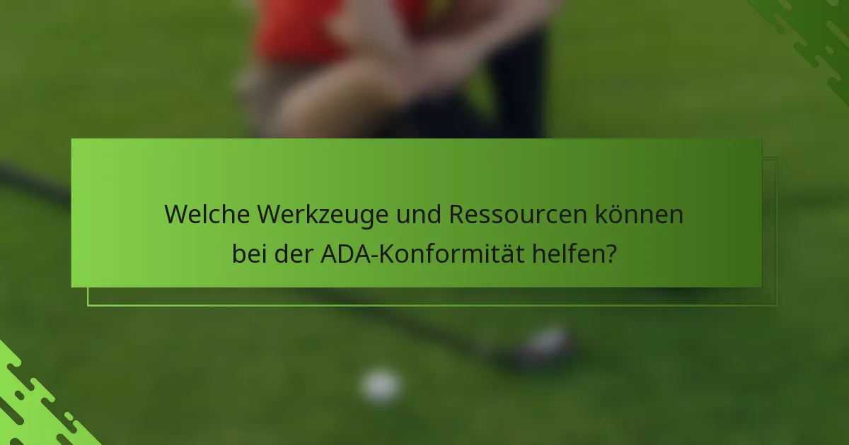 Welche Werkzeuge und Ressourcen können bei der ADA-Konformität helfen?