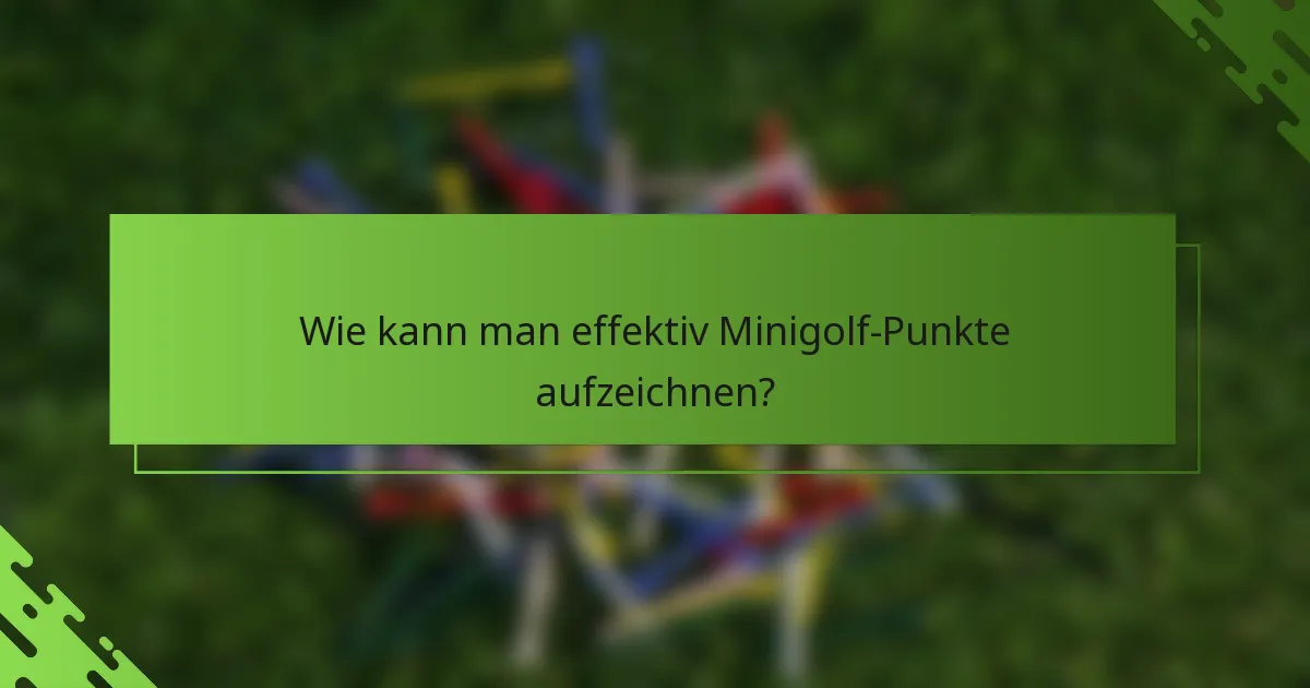 Wie kann man effektiv Minigolf-Punkte aufzeichnen?