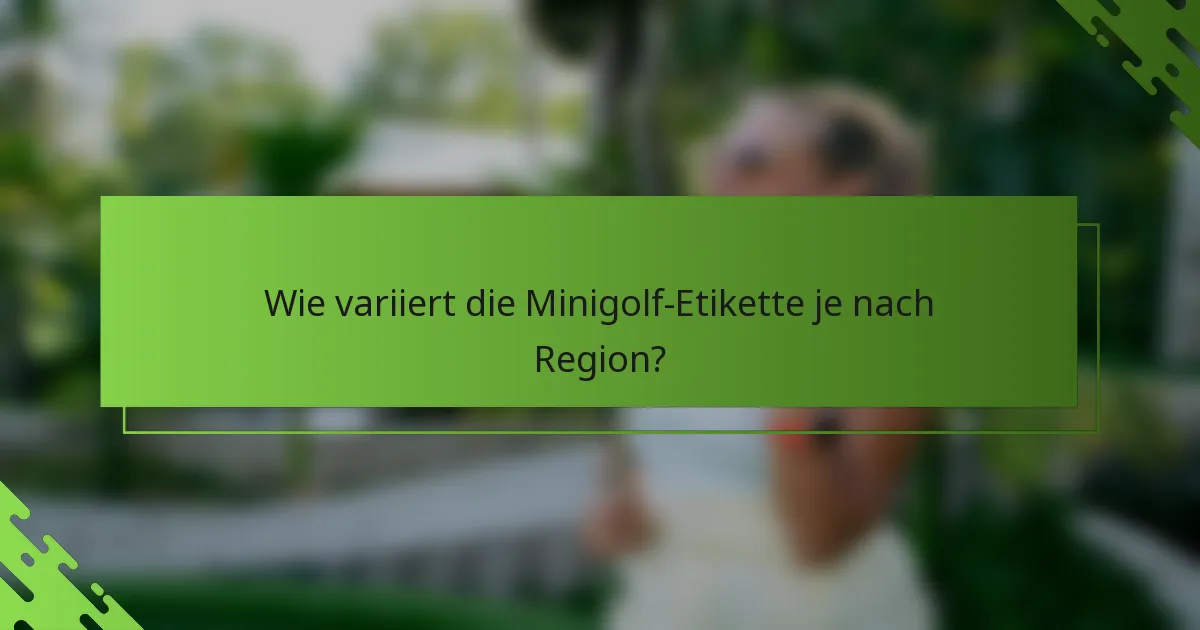 Wie variiert die Minigolf-Etikette je nach Region?