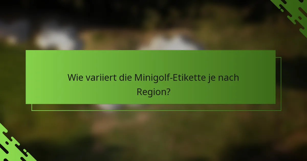 Wie variiert die Minigolf-Etikette je nach Region?