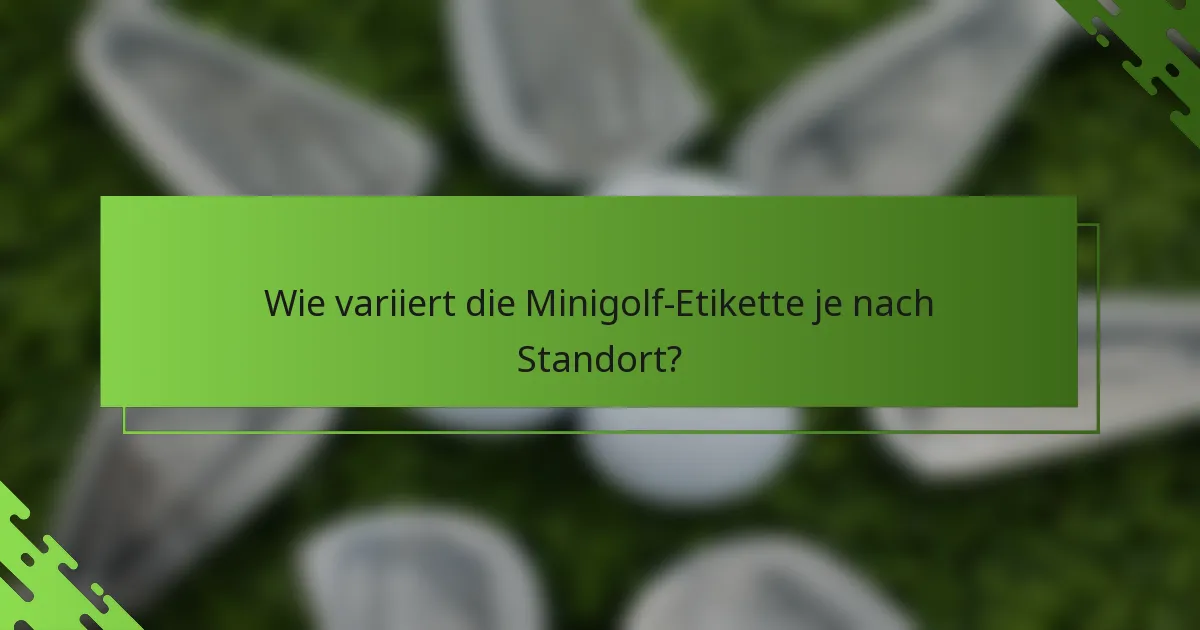 Wie variiert die Minigolf-Etikette je nach Standort?