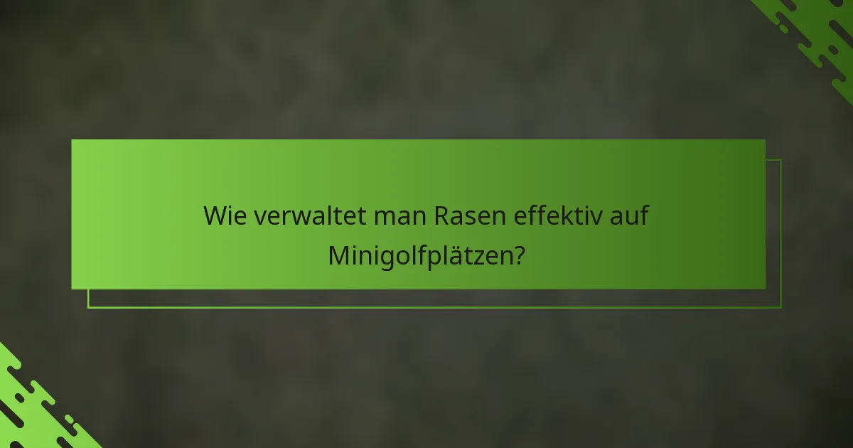 Wie verwaltet man Rasen effektiv auf Minigolfplätzen?