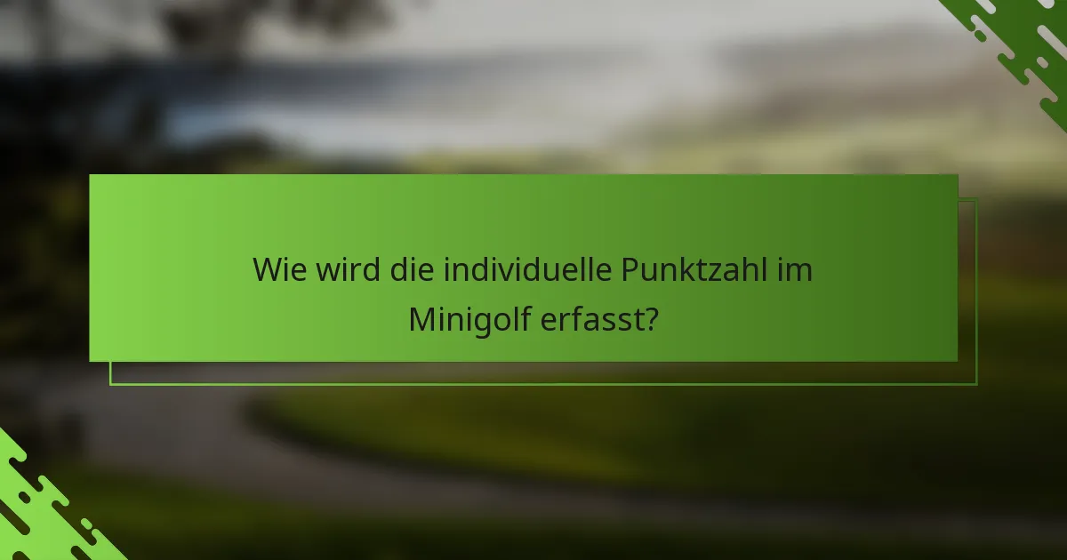 Wie wird die individuelle Punktzahl im Minigolf erfasst?