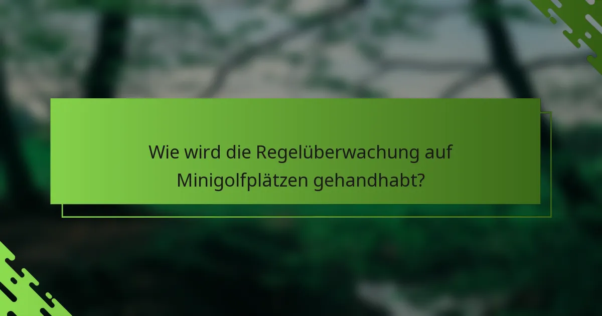 Wie wird die Regelüberwachung auf Minigolfplätzen gehandhabt?