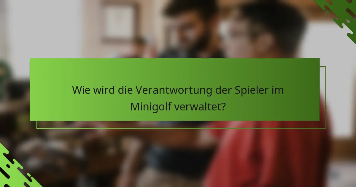 Wie wird die Verantwortung der Spieler im Minigolf verwaltet?